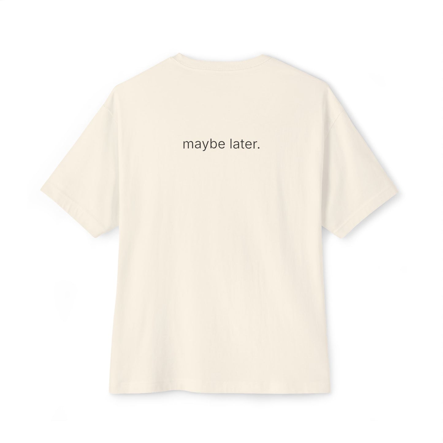 maybe later. unisex oversized boxy tee