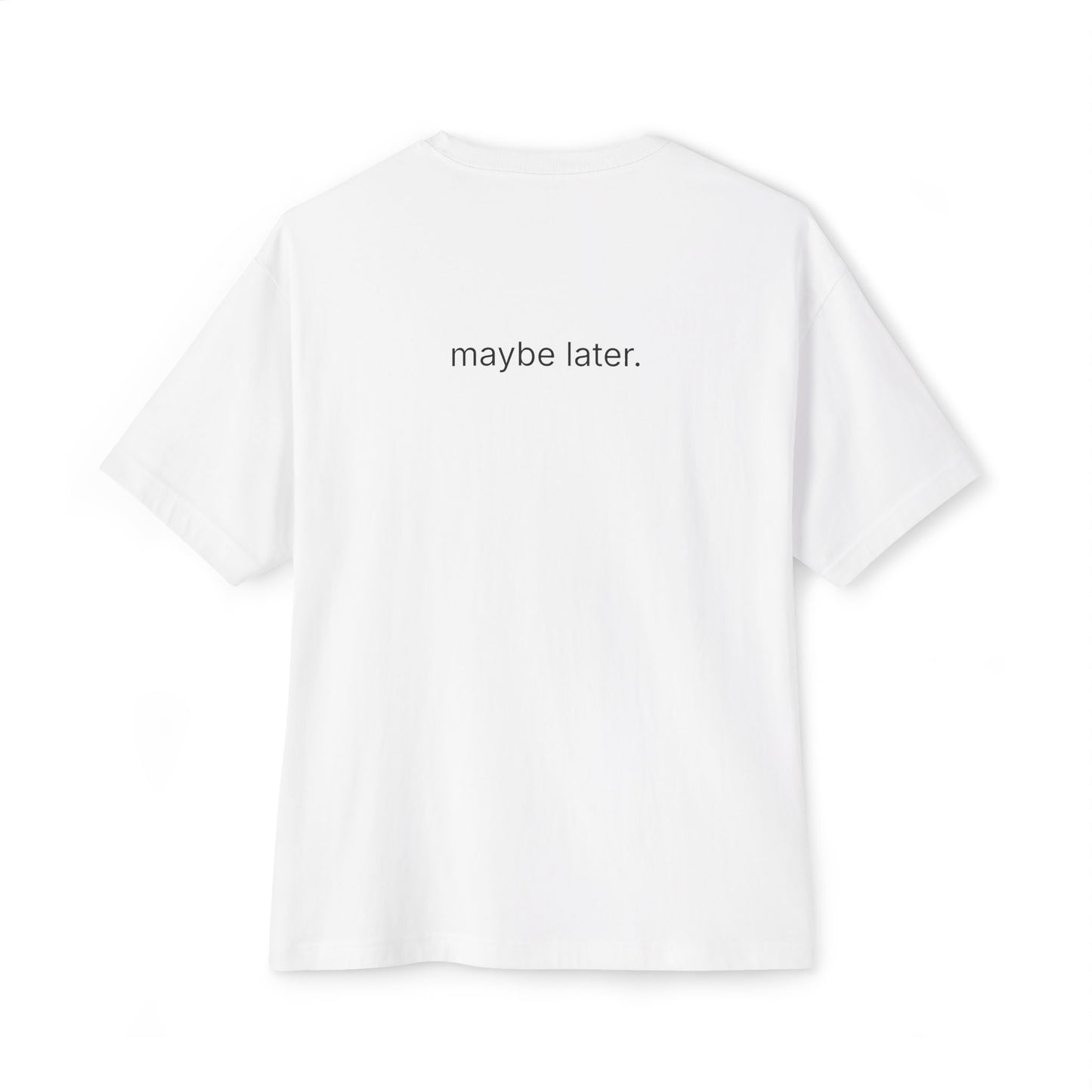 maybe later. unisex oversized boxy tee